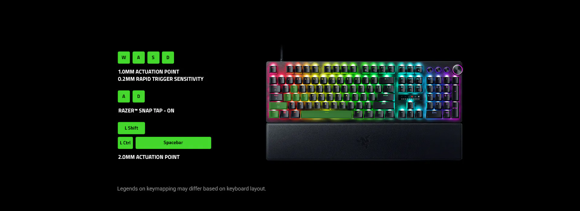 WASD keys: 1 mm Actuation Point, 0.2 mm Rapid Trigger Sensitivity. A & D keys: Razer Snap Tap On. Left Shift, Left Control and Spacebar: 2 mm Actuation Point. Disclaimer: Legends on keymapping may differ based on keyboard layout.