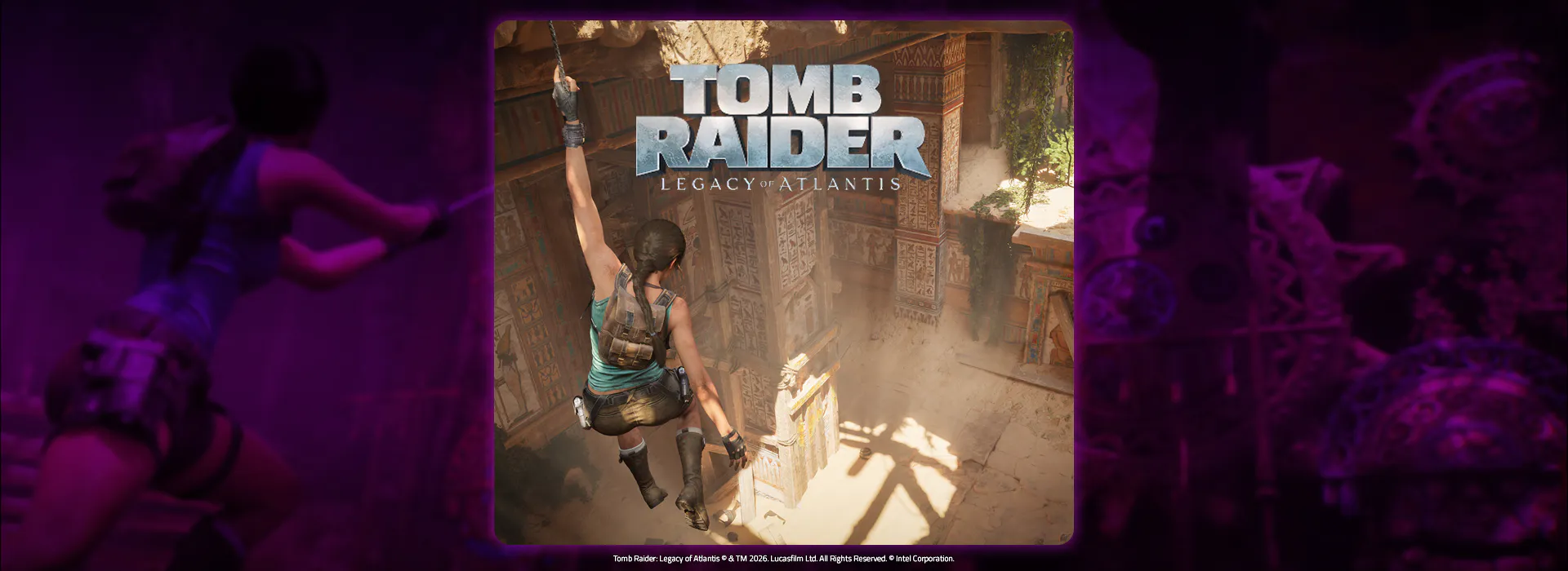 Poster of "Tomb Raider: Legacy of Atlantis" showing Lara Croft in a jumpsuit exploring ancient, decorated ruins with sunlight, dust, and green vines.; Tomb Raider: Legacy of Atlantis © & TM 2026. Lucasfilm Ltd. All Rights Reserved. © Intel Corporation